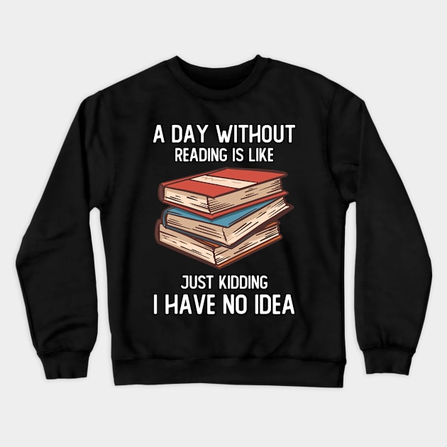 A Day Without Reading Is Like Just Kidding Crewneck Sweatshirt by OnepixArt